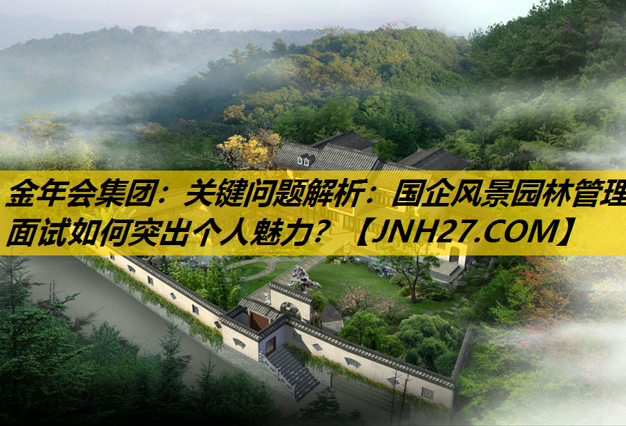关键问题解析：国企风景园林管理面试如何突出个人魅力？