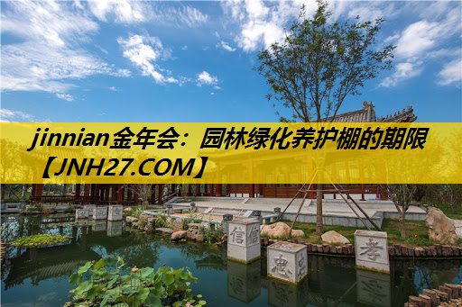 园林绿化养护棚的期限 园林绿化养护棚的期限
